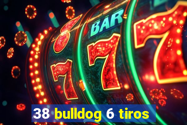 38 bulldog 6 tiros